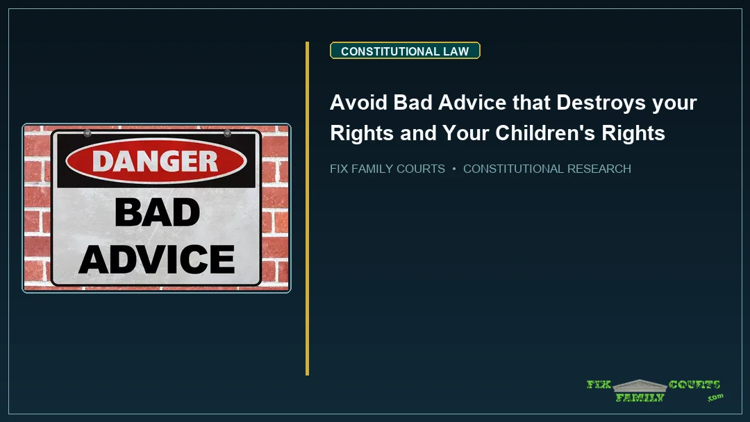 Avoid Bad Advice that Destroys your Rights and Your Children's Rights